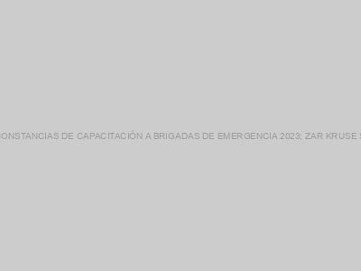Protegido: CONSTANCIAS DE CAPACITACIÓN A BRIGADAS DE EMERGENCIA 2023; ZAR KRUSE S.A. DE C.V.